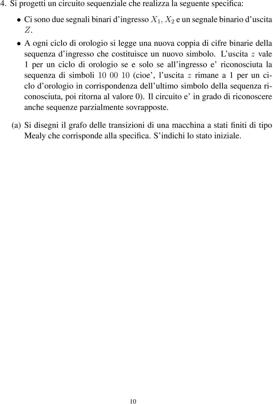 L uscita z vale 1 per un ciclo di orologio se e solo se all ingresso e riconosciuta la sequenza di simboli 10 00 10 (cioe, l uscita z rimane a 1 per un ciclo d orologio in corrispondenza dell