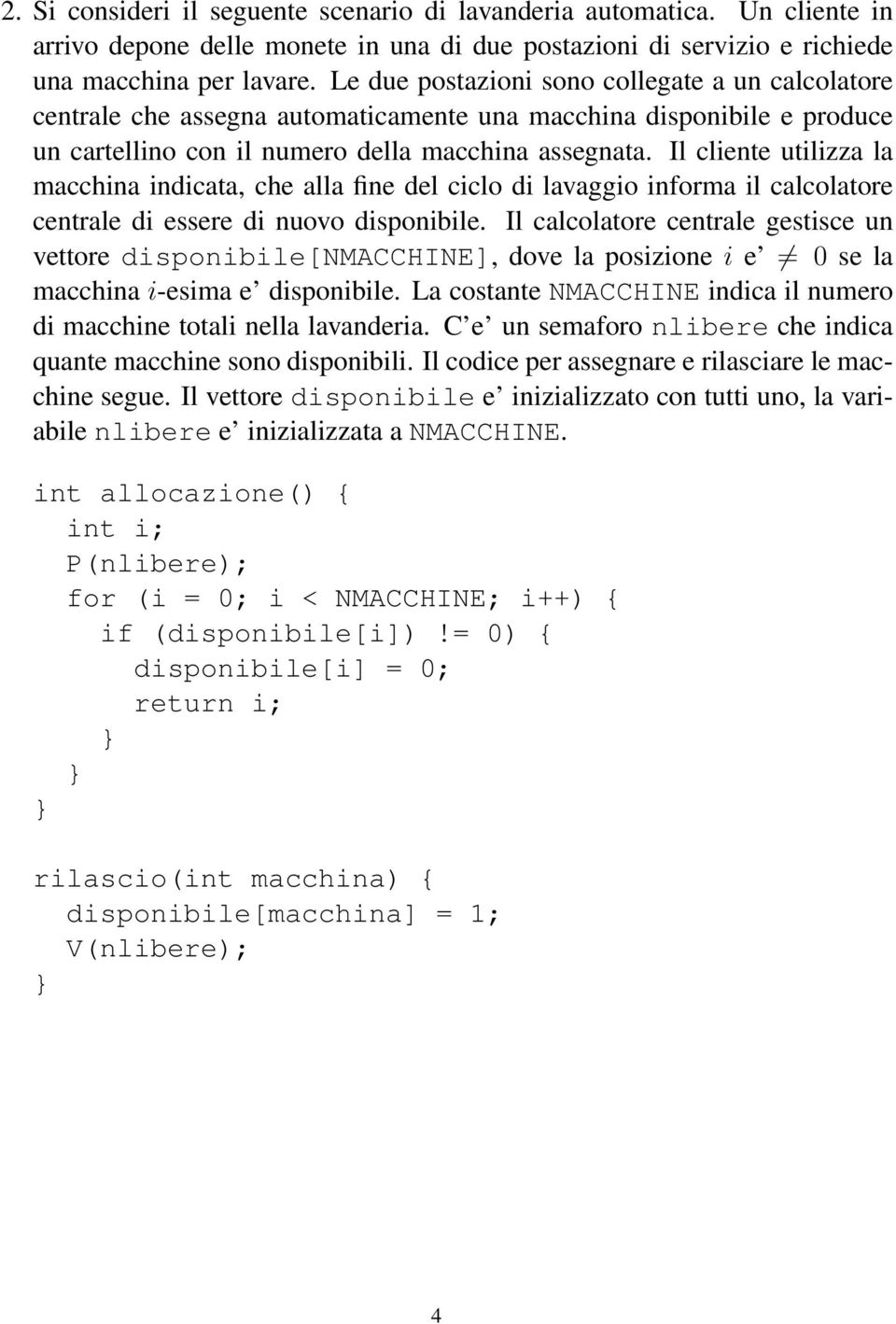 Il cliente utilizza la macchina indicata, che alla fine del ciclo di lavaggio informa il calcolatore centrale di essere di nuovo disponibile.