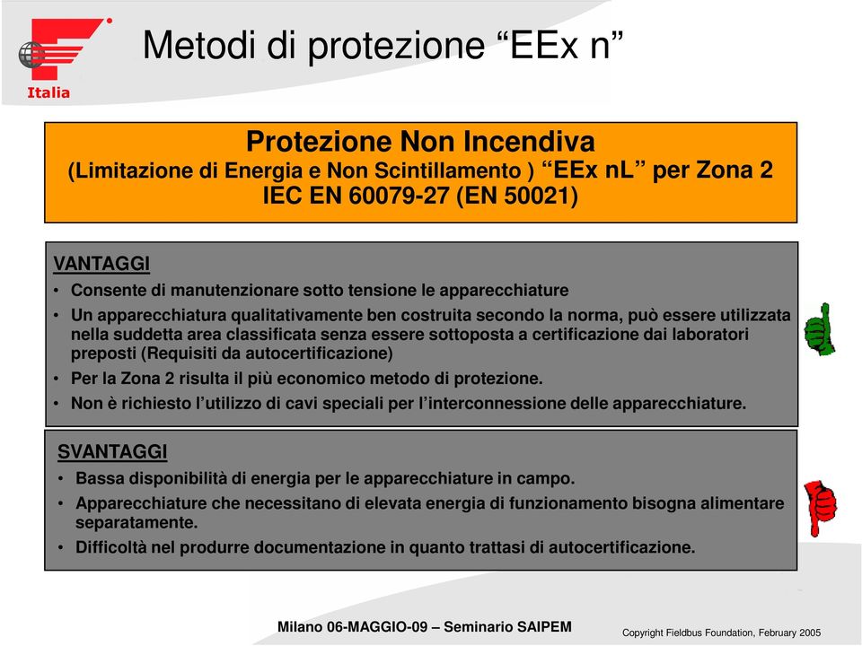 preposti (Requisiti da autocertificazione) Per la Zona 2 risulta il più economico metodo di protezione. Non è richiesto l utilizzo di cavi speciali per l interconnessione delle apparecchiature.