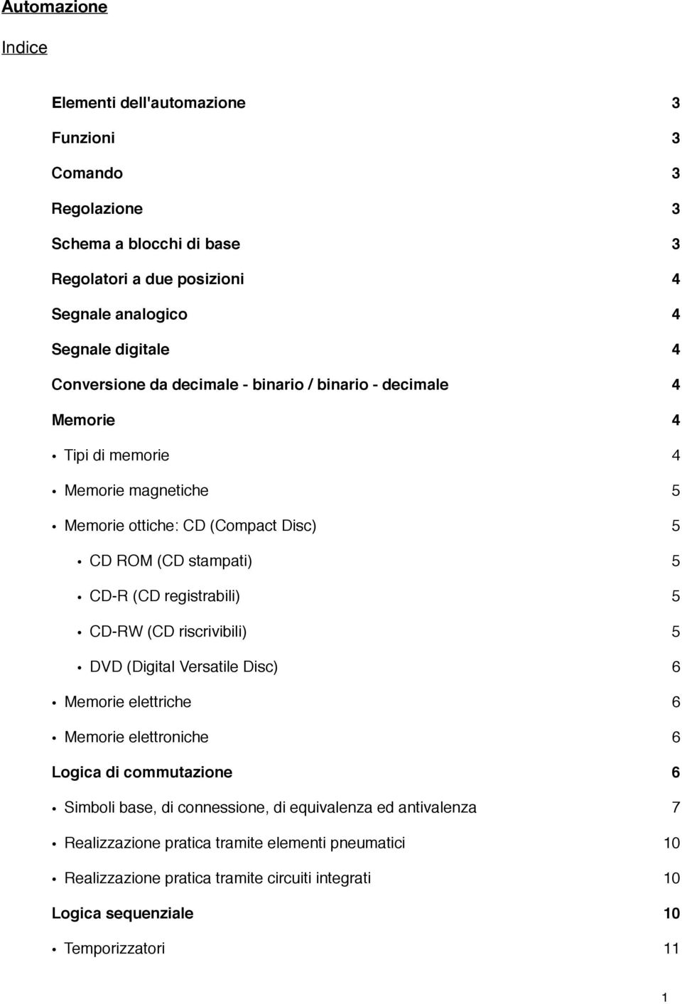 5 CD-R (CD registrabili)! 5 CD-RW (CD riscrivibili)! 5 DVD (Digital Versatile Disc)! 6 Memorie elettriche! 6 Memorie elettroniche! 6 Logica di commutazione!