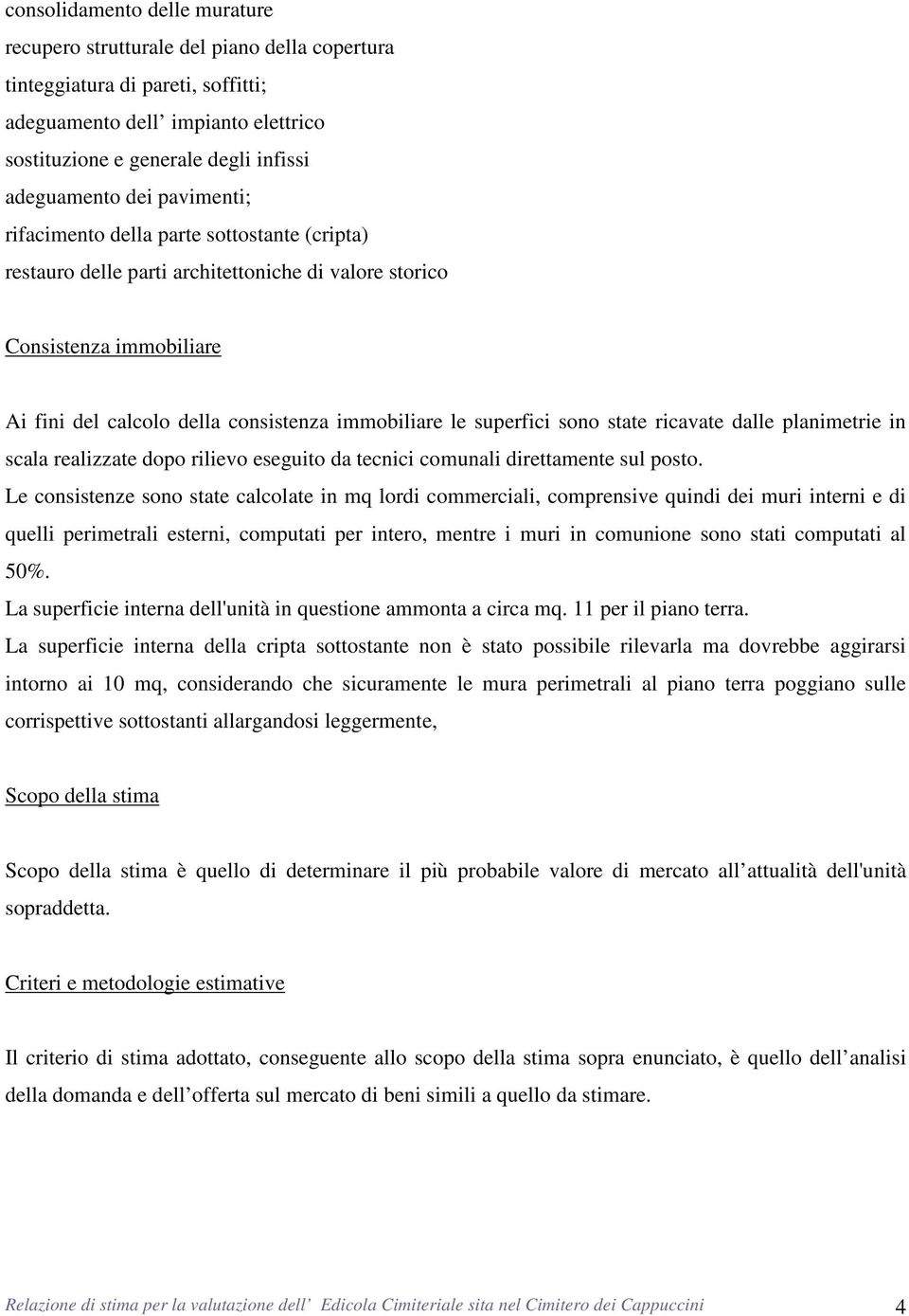 superfici sono state ricavate dalle planimetrie in scala realizzate dopo rilievo eseguito da tecnici comunali direttamente sul posto.