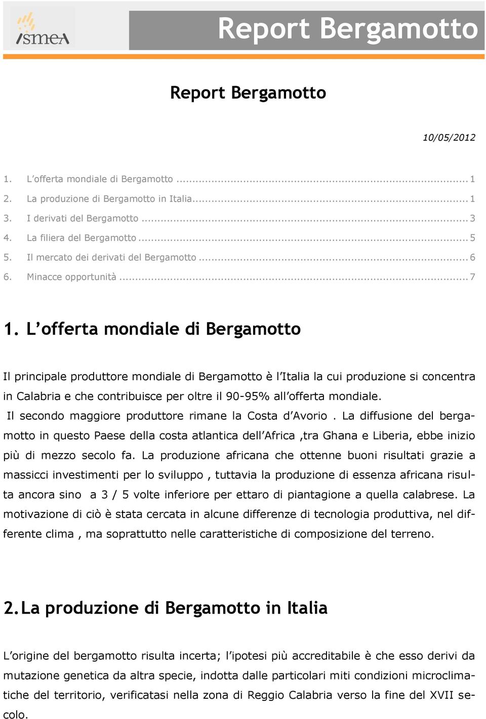 L offerta mondiale di Bergamotto Il principale produttore mondiale di Bergamotto è l Italia la cui produzione si concentra in Calabria e che contribuisce per oltre il 90-95% all offerta mondiale.