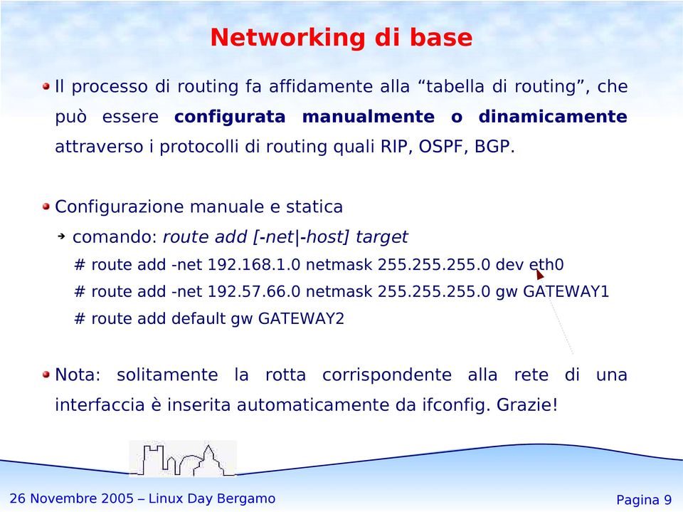 Configurazione manuale e statica comando: route add [-net -host] target # route add -net 192.168.1.0 netmask 255.255.255.0 dev eth0 # route add -net 192.