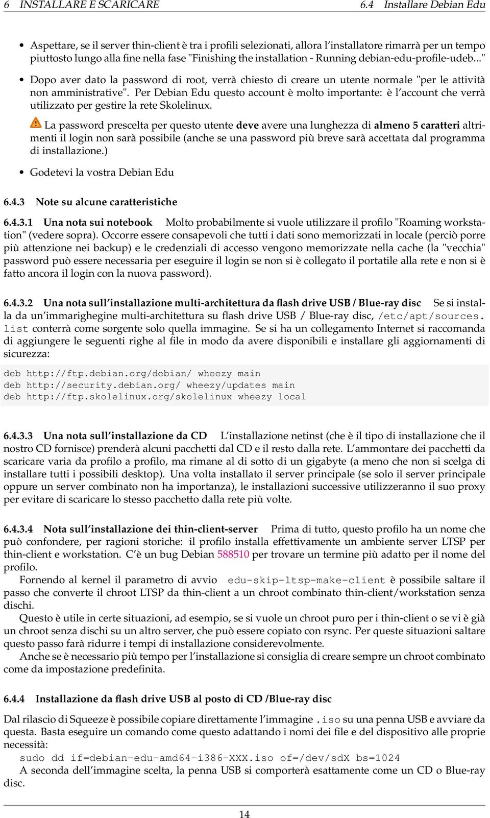 Running debian-edu-profile-udeb..." Dopo aver dato la password di root, verrà chiesto di creare un utente normale "per le attività non amministrative".