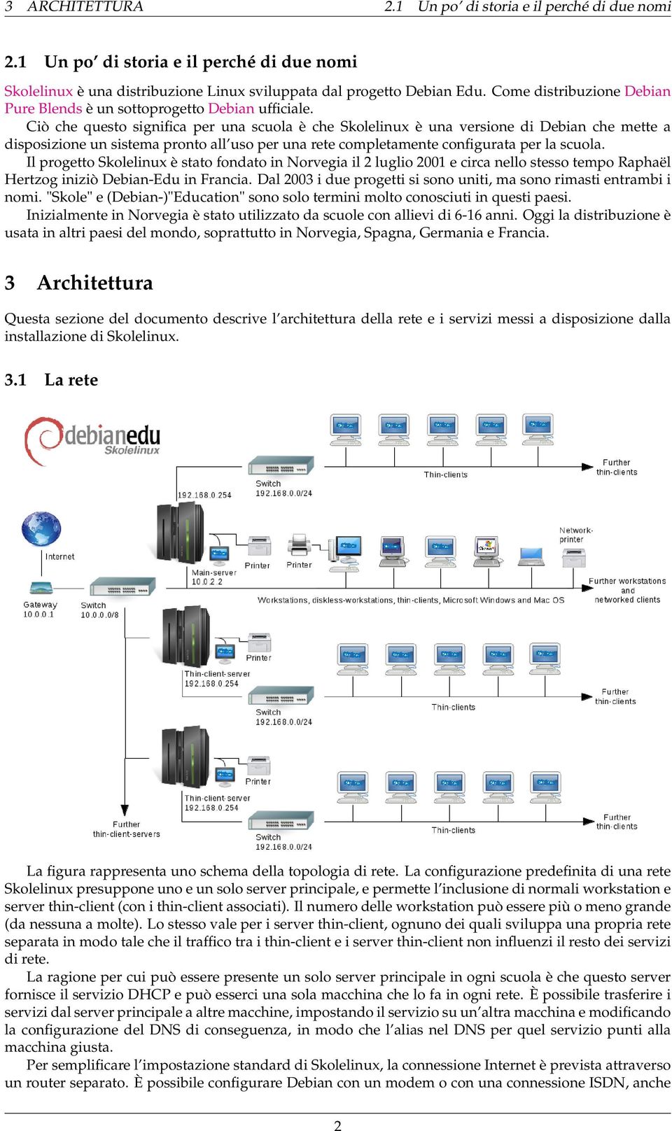 Ciò che questo significa per una scuola è che Skolelinux è una versione di Debian che mette a disposizione un sistema pronto all uso per una rete completamente configurata per la scuola.