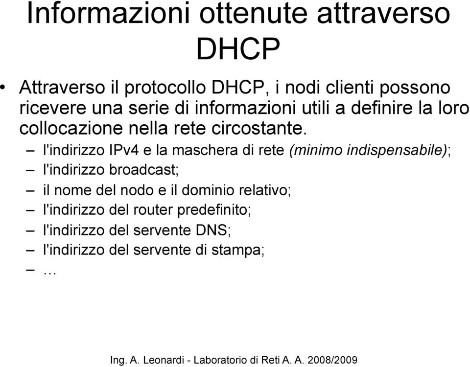 l'indirizzo IPv4 e la maschera di rete (minimo indispensabile); l'indirizzo broadcast; il nome del nodo