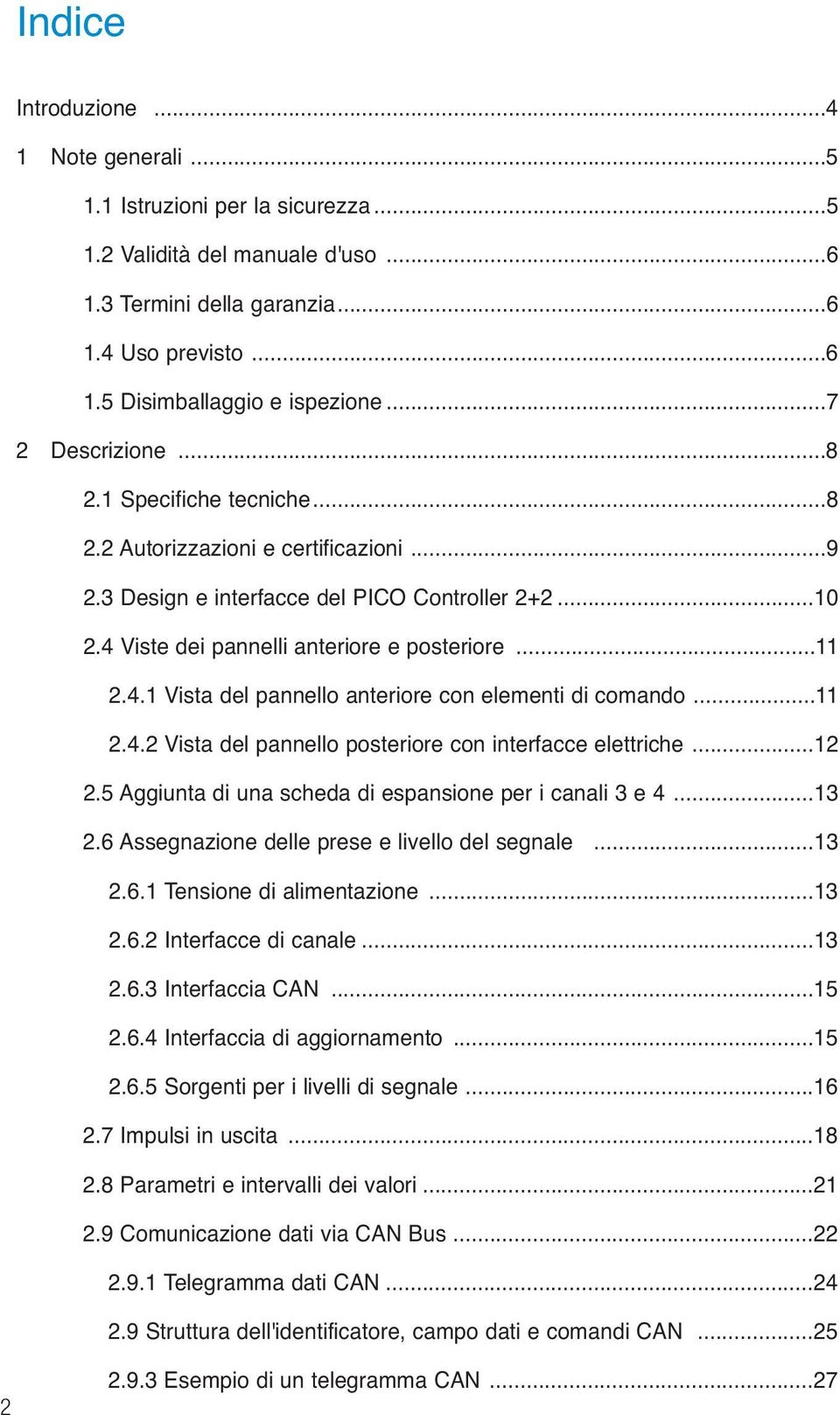 Viste dei pannelli anteriore e posteriore...11 2.4.1 Vista del pannello anteriore con elementi di comando...11 2.4.2 Vista del pannello posteriore con interfacce elettriche...12 2.