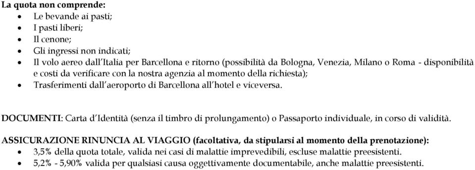 DOCUMENTI: Carta d Identità (senza il timbro di prolungamento) o Passaporto individuale, in corso di validità.