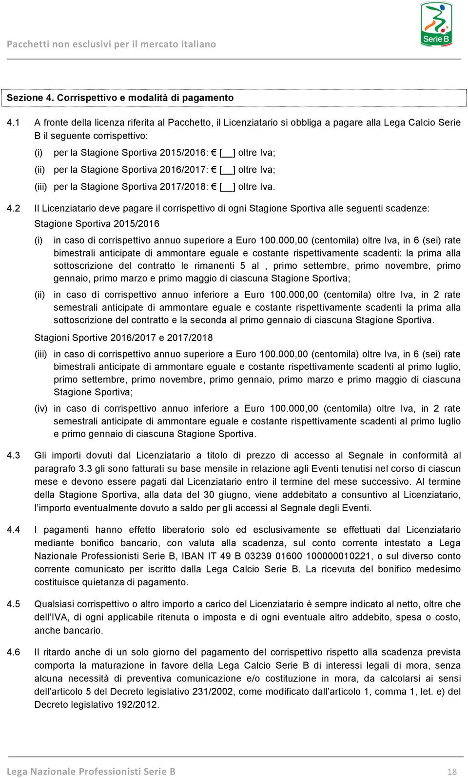 per la Stagione Sportiva 2016/2017: [ ] oltre Iva; (iii) per la Stagione Sportiva 2017/2018: [ ] oltre Iva. 4.