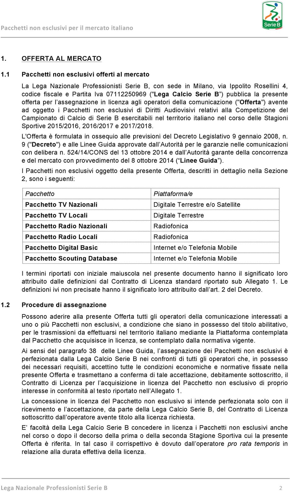 pubblica la presente offerta per l assegnazione in licenza agli operatori della comunicazione ("Offerta") avente ad oggetto i Pacchetti non esclusivi di Diritti Audiovisivi relativi alla Competizione