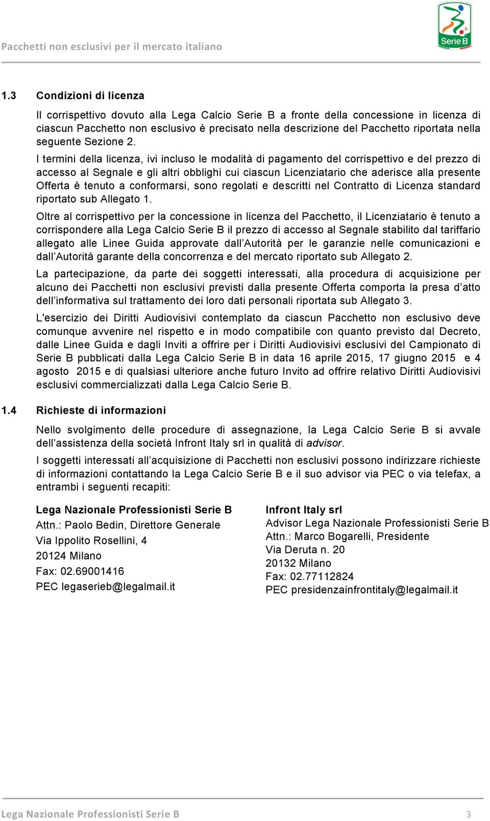 I termini della licenza, ivi incluso le modalità di pagamento del corrispettivo e del prezzo di accesso al Segnale e gli altri obblighi cui ciascun Licenziatario che aderisce alla presente Offerta è