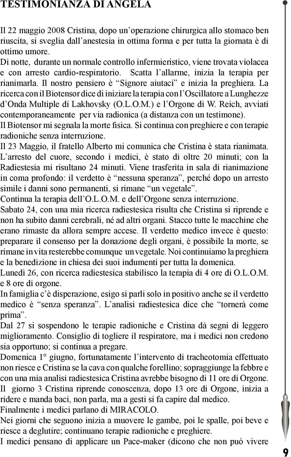 Il nostro pensiero è Signore aiutaci e inizia la preghiera. La ricerca con il Biotensor dice di iniziare la terapia con l Oscillatore a Lunghezze d Onda Multiple di Lakhovsky (O.L.O.M.) e l Orgone di W.