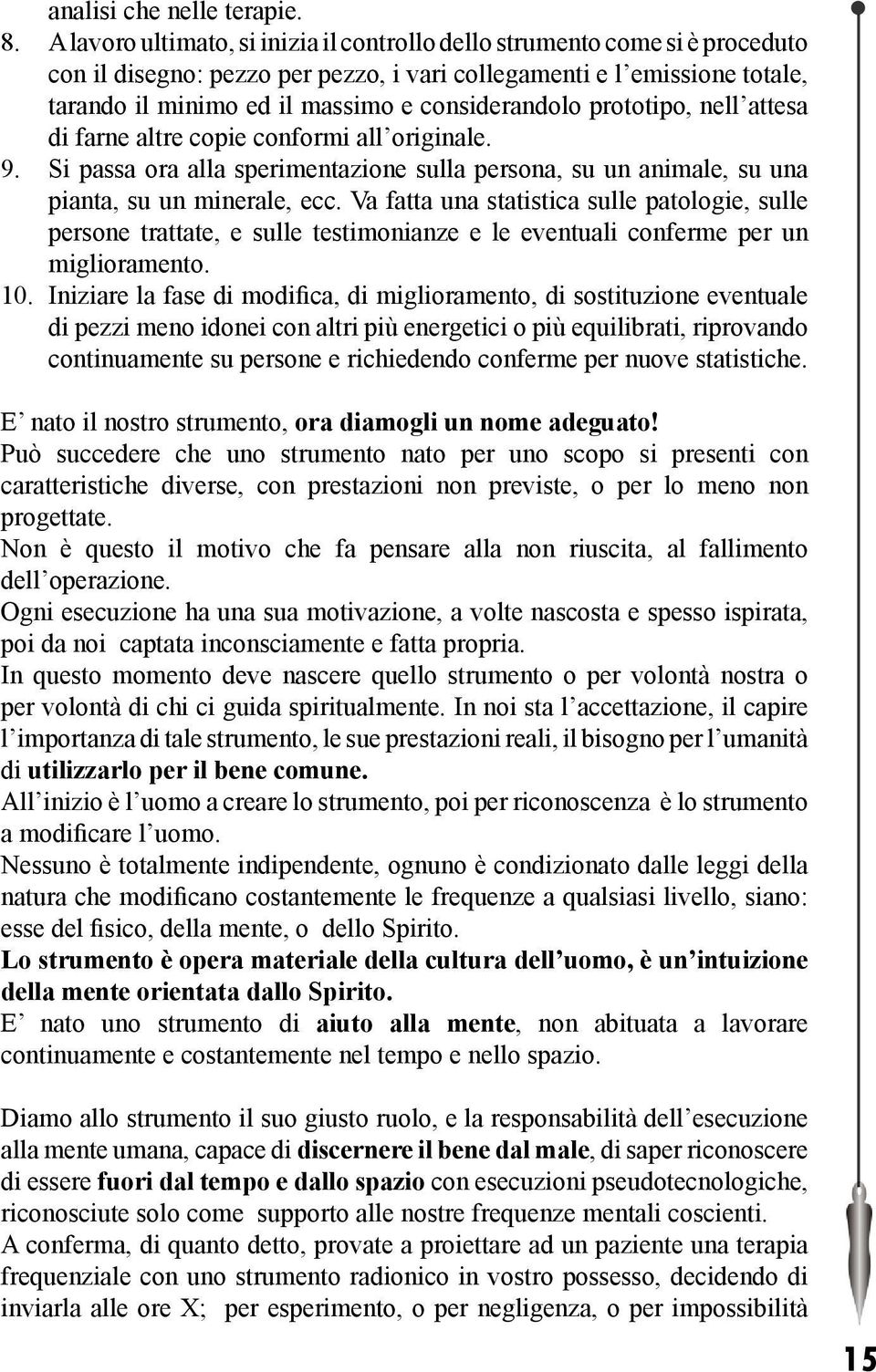 considerandolo prototipo, nell attesa di farne altre copie conformi all originale. 9. Si passa ora alla sperimentazione sulla persona, su un animale, su una pianta, su un minerale, ecc.