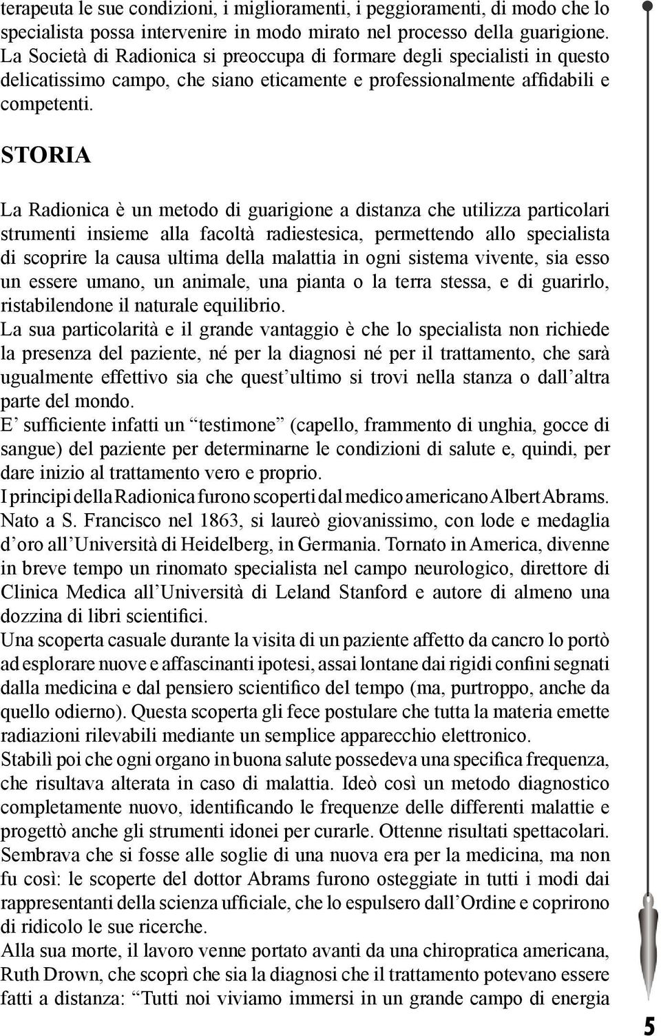 STORIA La Radionica è un metodo di guarigione a distanza che utilizza particolari strumenti insieme alla facoltà radiestesica, permettendo allo specialista di scoprire la causa ultima della malattia