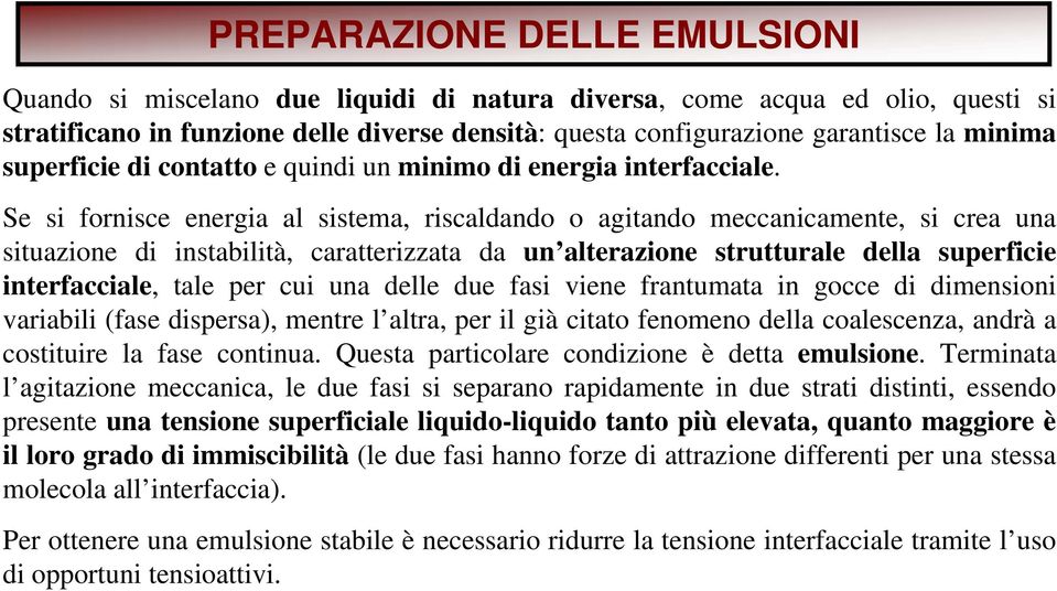 Se si fornisce energia al sistema, riscaldando o agitando meccanicamente, si crea una situazione di instabilità, caratterizzata da un alterazione strutturale della superficie interfacciale, tale per