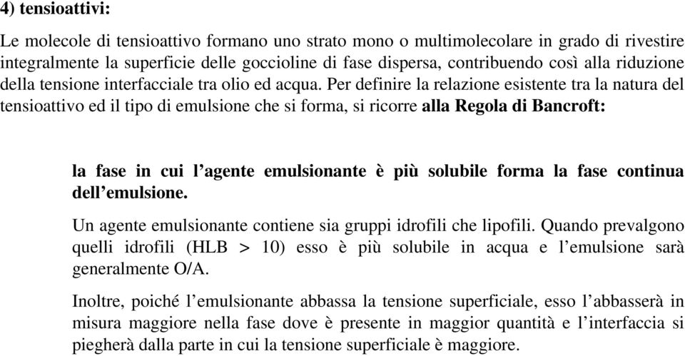 Per definire la relazione esistente tra la natura del tensioattivo ed il tipo di emulsione che si forma, si ricorre alla Regola di Bancroft: la fase in cui l agente emulsionante è più solubile forma