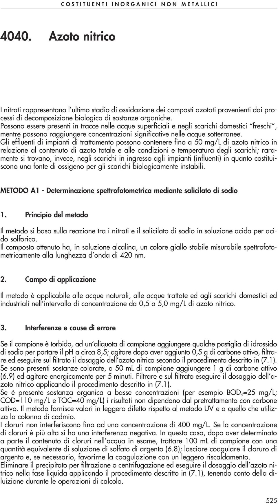 Gli effluenti di impianti di trattamento possono contenere fino a 50 mg/l di azoto nitrico in relazione al contenuto di azoto totale e alle condizioni e temperatura degli scarichi; raramente si