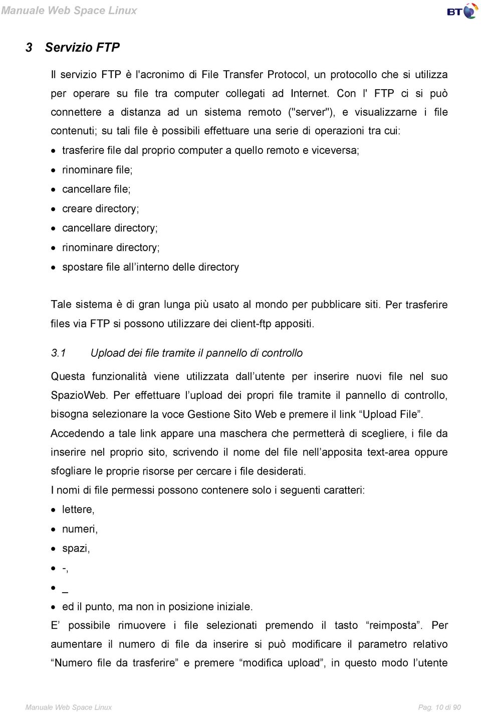 proprio computer a quello remoto e viceversa; rinominare file; cancellare file; creare directory; cancellare directory; rinominare directory; spostare file all interno delle directory Tale sistema è