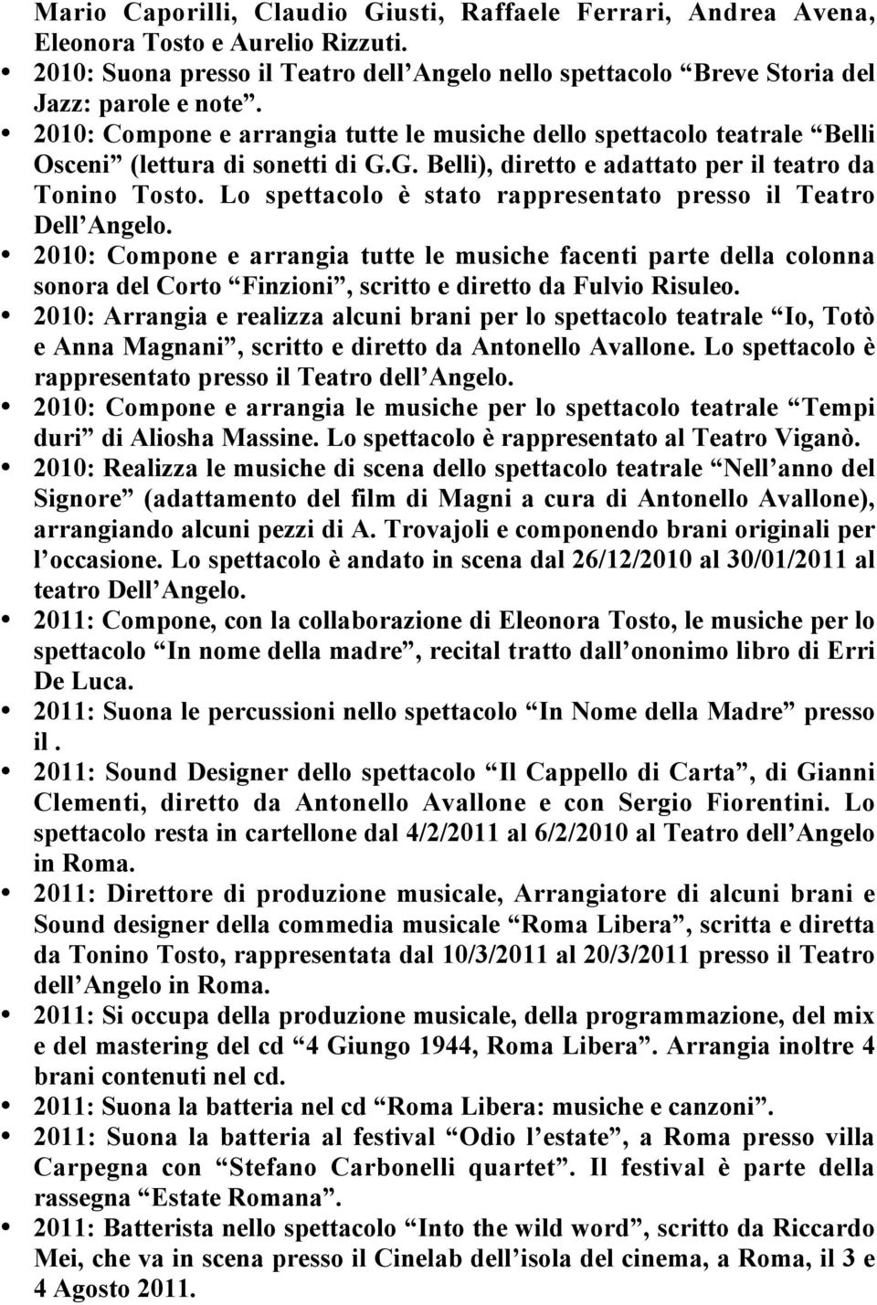 Lo spettacolo è stato rappresentato presso il Teatro Dell Angelo. 2010: Compone e arrangia tutte le musiche facenti parte della colonna sonora del Corto Finzioni, scritto e diretto da Fulvio Risuleo.