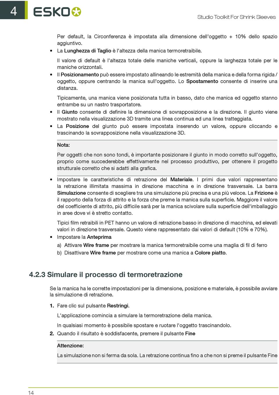 Il Posizionamento può essere impostato allineando le estremità della manica e della forma rigida / oggetto, oppure centrando la manica sull'oggetto. Lo Spostamento consente di inserire una distanza.