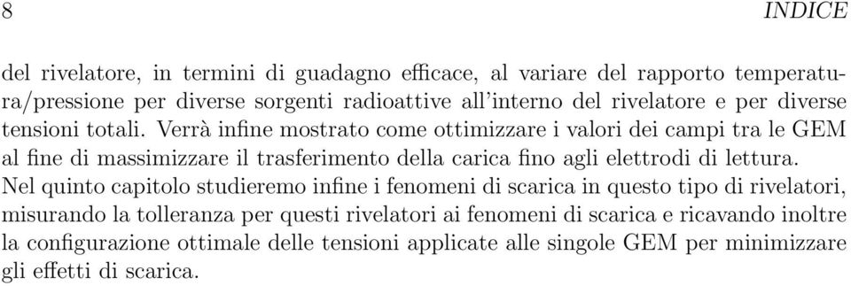 Verrà infine mostrato come ottimizzare i valori dei campi tra le GEM al fine di massimizzare il trasferimento della carica fino agli elettrodi di lettura.