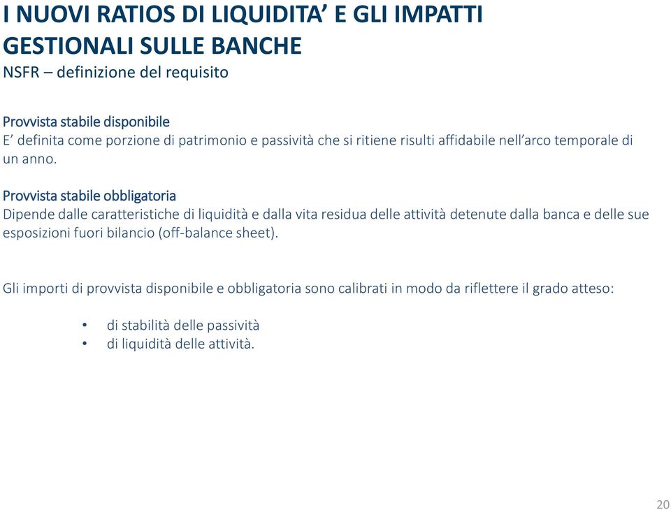 Provvista stabile obbligatoria Dipende dalle caratteristiche di liquidità e dalla vita residua delle attività detenute dalla banca e