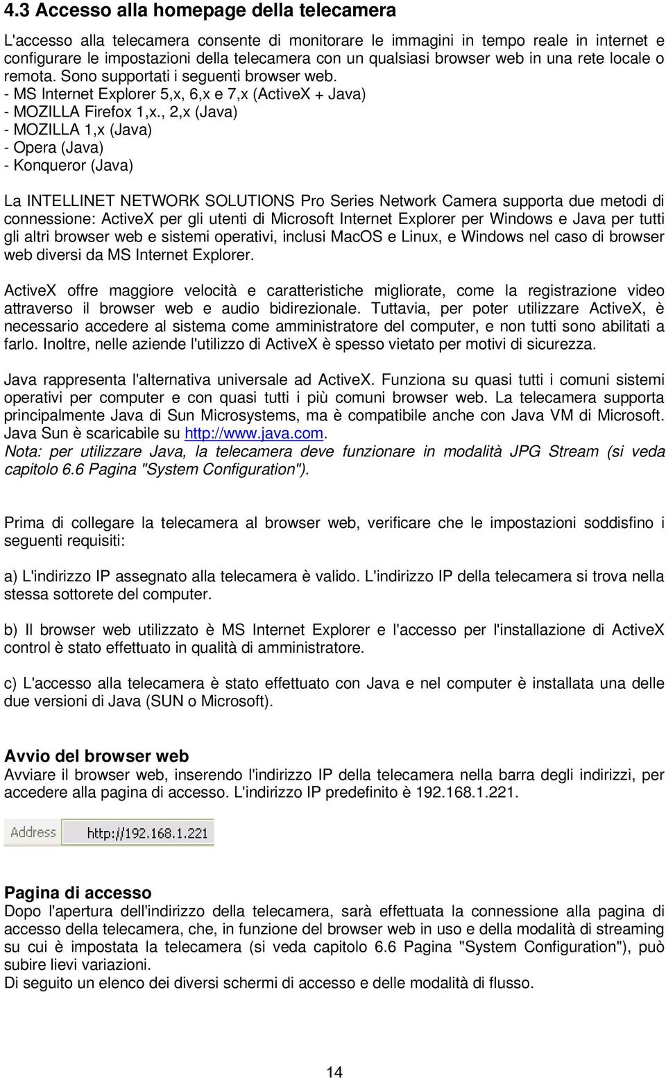 , 2,x (Java) - MOZILLA 1,x (Java) - Opera (Java) - Konqueror (Java) La INTELLINET NETWORK SOLUTIONS Pro Series Network Camera supporta due metodi di connessione: ActiveX per gli utenti di Microsoft