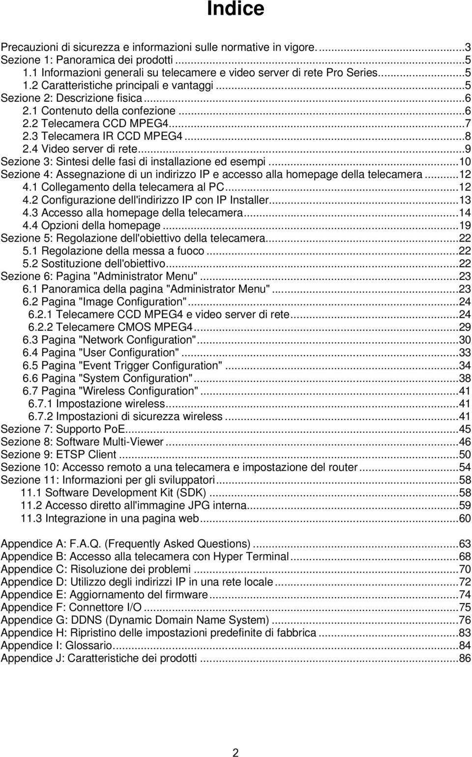 ..9 Sezione 3: Sintesi delle fasi di installazione ed esempi...10 Sezione 4: Assegnazione di un indirizzo IP e accesso alla homepage della telecamera...12 4.