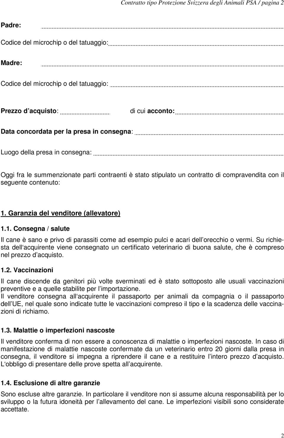 Garanzia del venditore (allevatore) 1.1. Consegna / salute Il cane è sano e privo di parassiti come ad esempio pulci e acari dell orecchio o vermi.