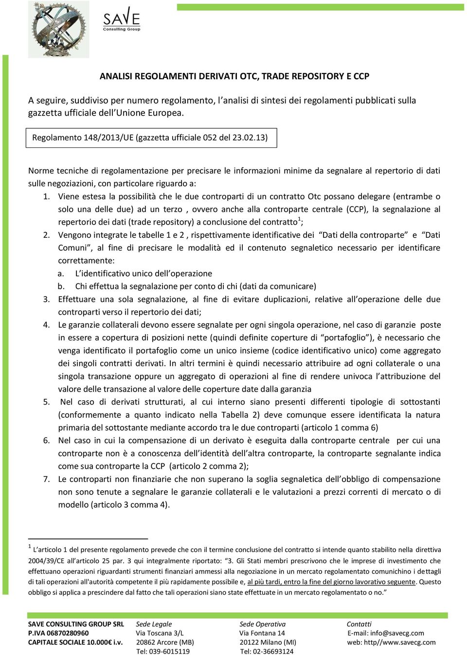 13) Norme tecniche di regolamentazione per precisare le informazioni minime da segnalare al repertorio di dati sulle negoziazioni, con particolare riguardo a: 1.