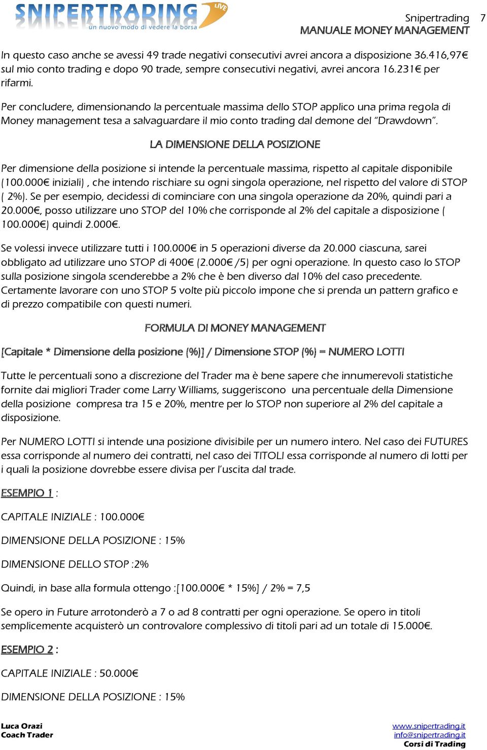 LA DIMENSIONE DELLA POSIZIONE Per dimensione della posizione si intende la percentuale massima, rispetto al capitale disponibile (100.