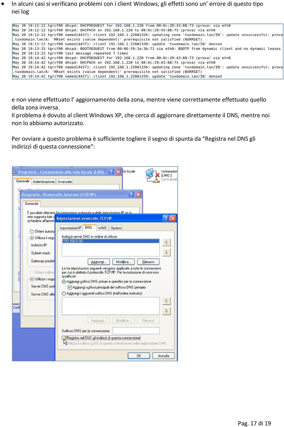 Il problema è dovuto al client Windows XP, che cerca di aggiornare direttamente il DNS, mentre noi non lo abbiamo