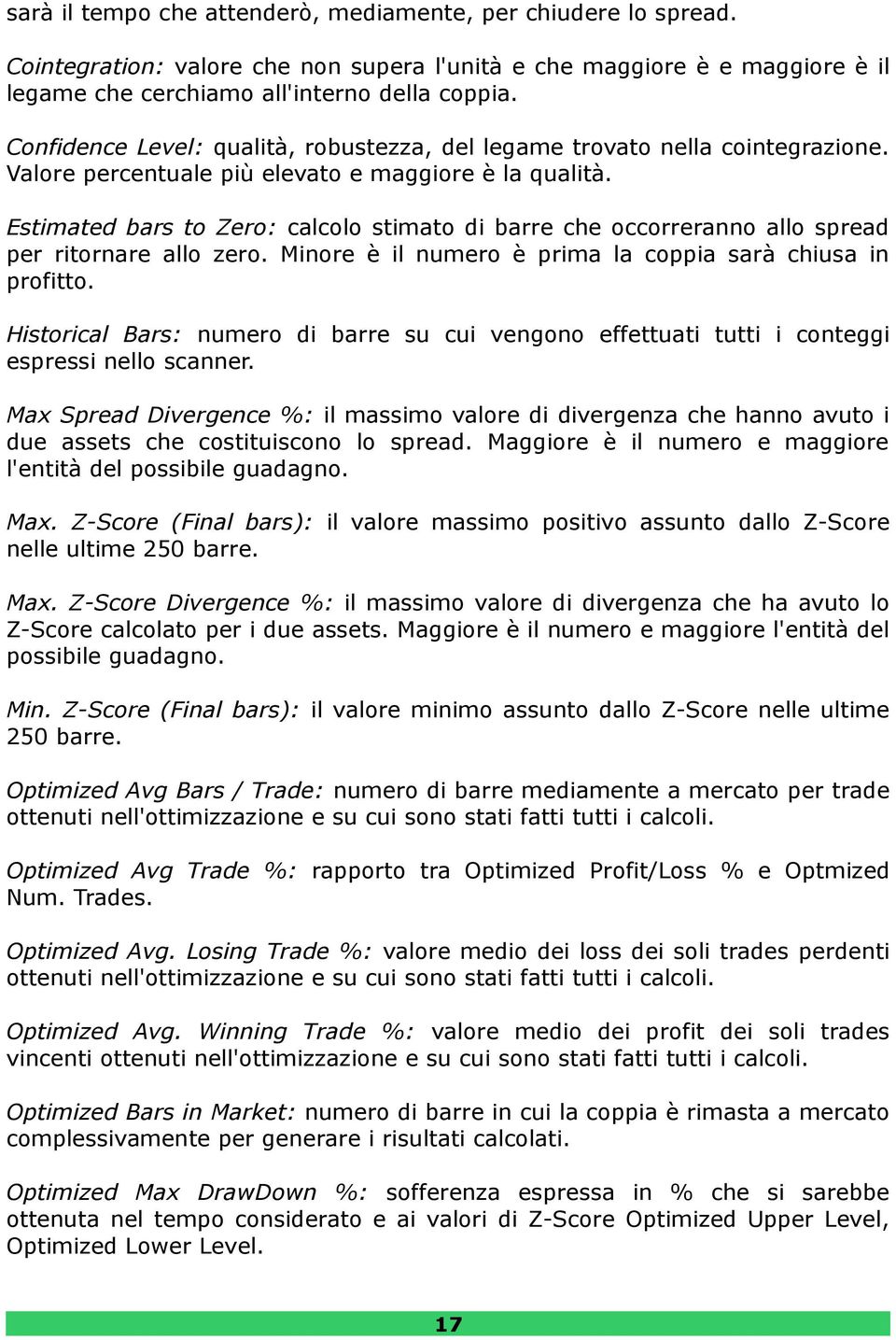 Estimated bars to Zero: calcolo stimato di barre che occorreranno allo spread per ritornare allo zero. Minore è il numero è prima la coppia sarà chiusa in profitto.