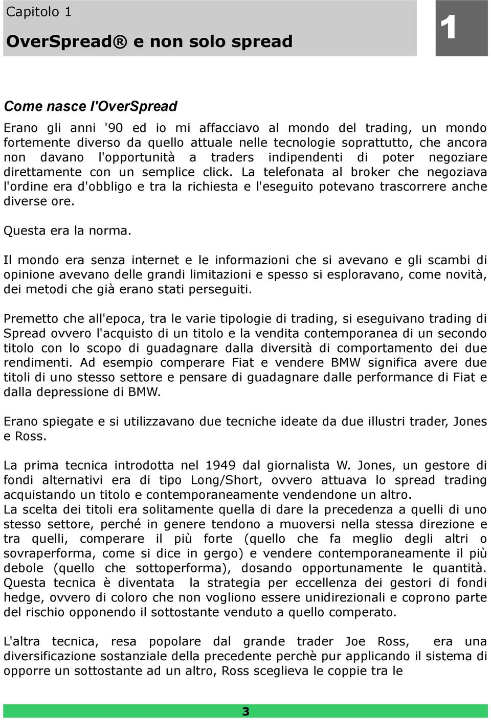 La telefonata al broker che negoziava l'ordine era d'obbligo e tra la richiesta e l'eseguito potevano trascorrere anche diverse ore. Questa era la norma.