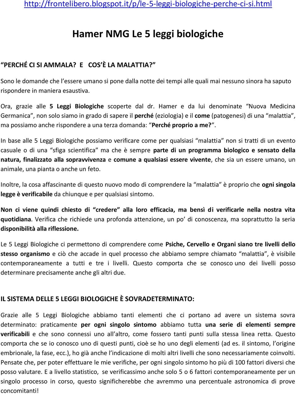 Hamer e da lui denominate Nuova Medicina Germanica, non solo siamo in grado di sapere il perché (eziologia) e il come (patogenesi) di una malattia, ma possiamo anche rispondere a una terza domanda: