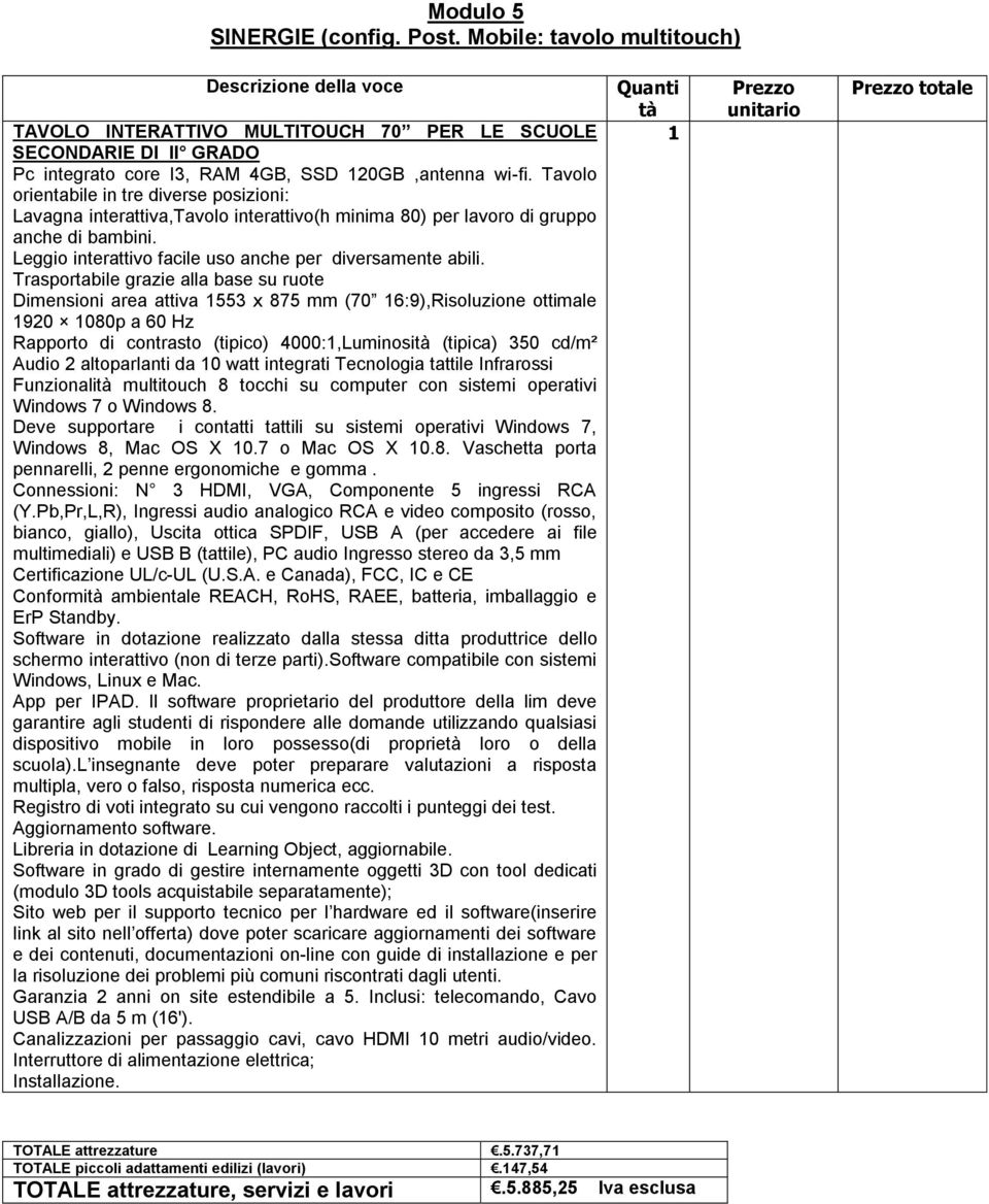 Tavolo orientabile in tre diverse posizioni: Lavagna interattiva,tavolo interattivo(h minima 80) per lavoro di gruppo anche di bambini. Leggio interattivo facile uso anche per diversamente abili.