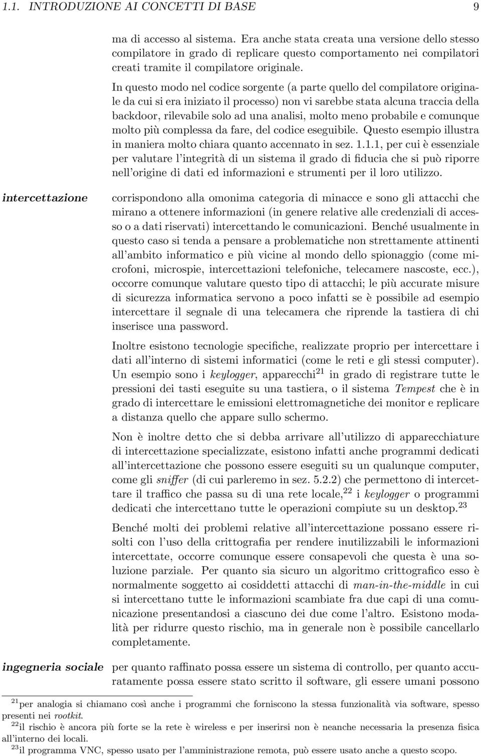 In questo modo nel codice sorgente (a parte quello del compilatore originale da cui si era iniziato il processo) non vi sarebbe stata alcuna traccia della backdoor, rilevabile solo ad una analisi,