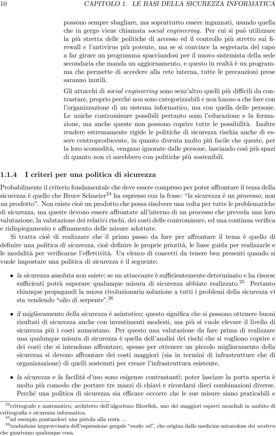 programma spacciandosi per il nuovo sistemista della sede secondaria che manda un aggiornamento, e questo in realtà è un programma che permette di accedere alla rete interna, tutte le precauzioni