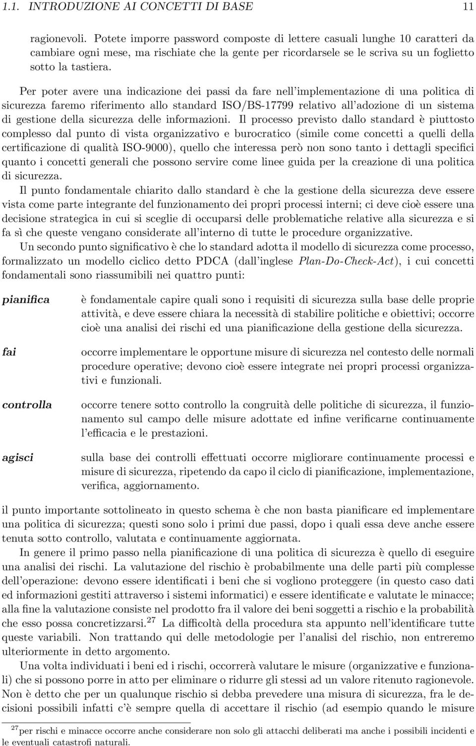 Per poter avere una indicazione dei passi da fare nell implementazione di una politica di sicurezza faremo riferimento allo standard ISO/BS-17799 relativo all adozione di un sistema di gestione della