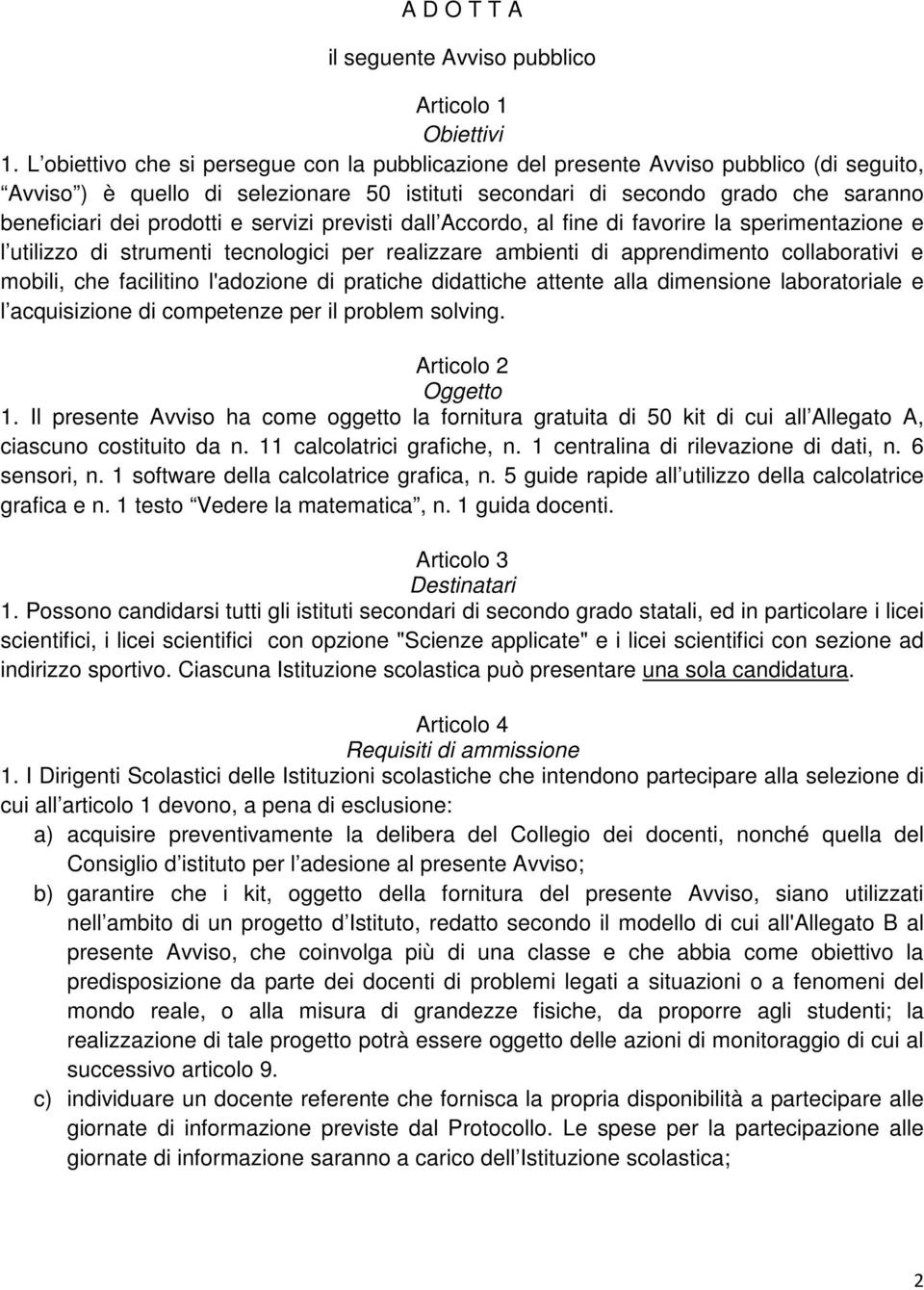 e servizi previsti dall Accordo, al fine di favorire la sperimentazione e l utilizzo di strumenti tecnologici per realizzare ambienti di apprendimento collaborativi e mobili, che facilitino