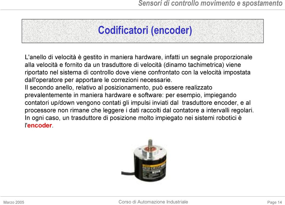 Il secondo anello, relativo al posizionamento, può essere realizzato prevalentemente in maniera hardware e software: per esempio, impiegando contatori up/down vengono contati gli impulsi inviati dal