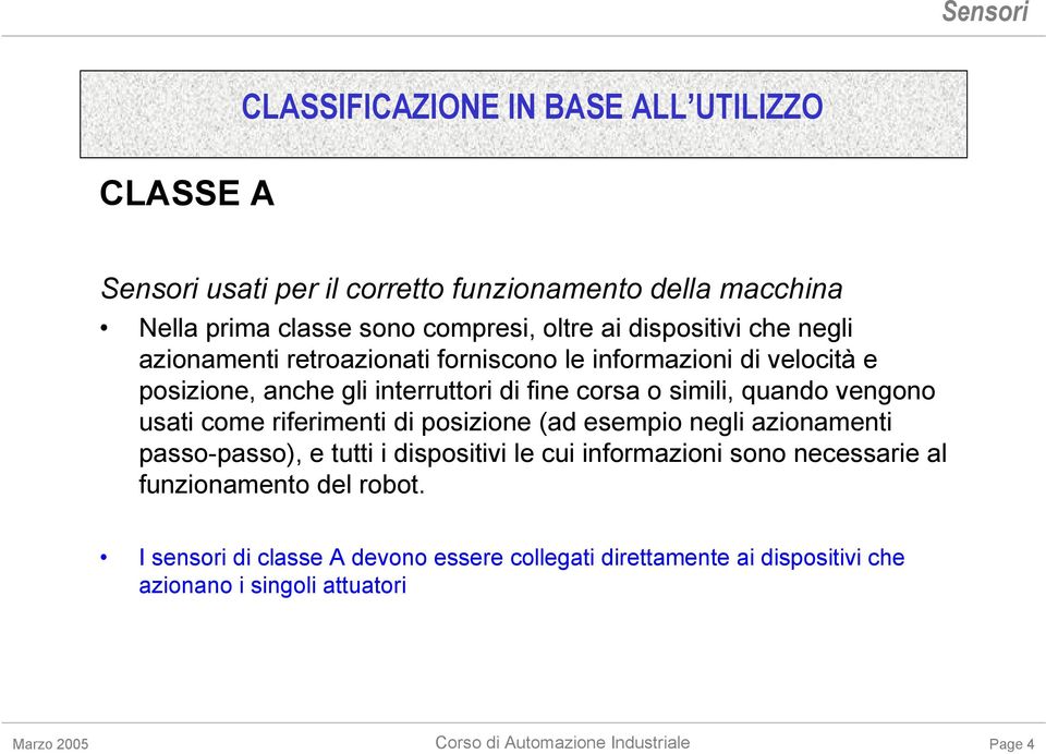 vengono usati come riferimenti di posizione (ad esempio negli azionamenti passo-passo), e tutti i dispositivi le cui informazioni sono necessarie al