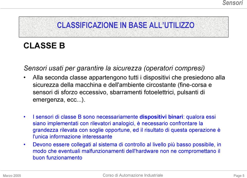 I sensori di classe B sono necessariamente dispositivi binari: qualora essi siano implementati con rilevatori analogici, è necessario confrontare la grandezza rilevata con soglie opportune, ed il