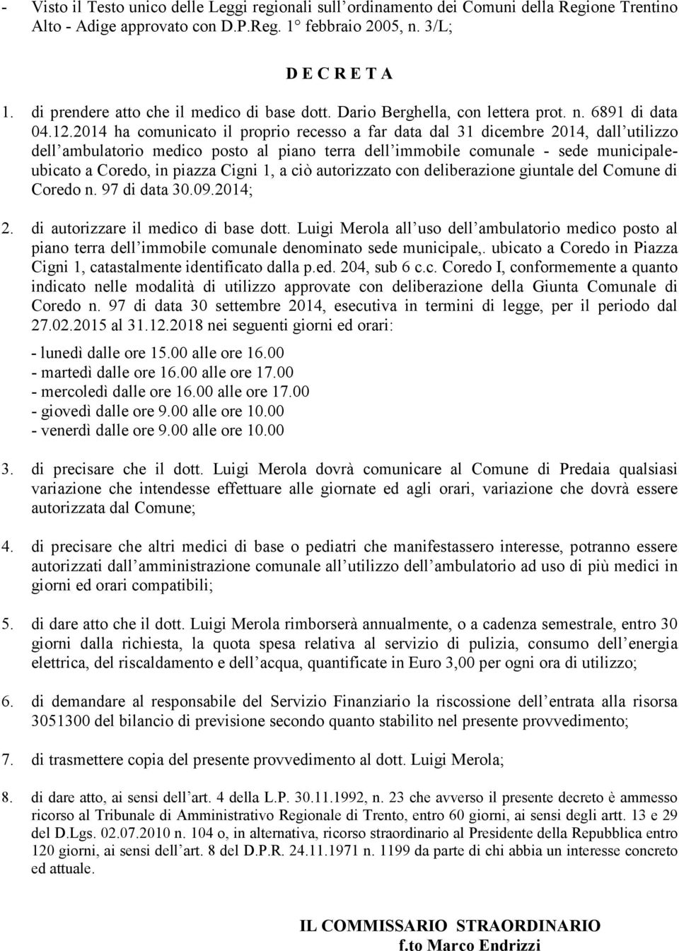 2014 ha comunicato il proprio recesso a far data dal 31 dicembre 2014, dall utilizzo dell ambulatorio medico posto al piano terra dell immobile comunale - sede municipaleubicato a Coredo, in piazza