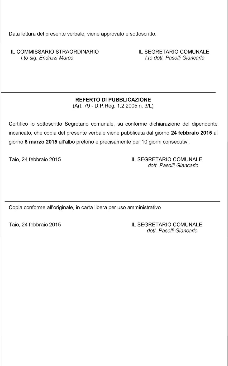 3/L) Certifico Io sottoscritto Segretario comunale, su conforme dichiarazione del dipendente incaricato, che copia del presente verbale