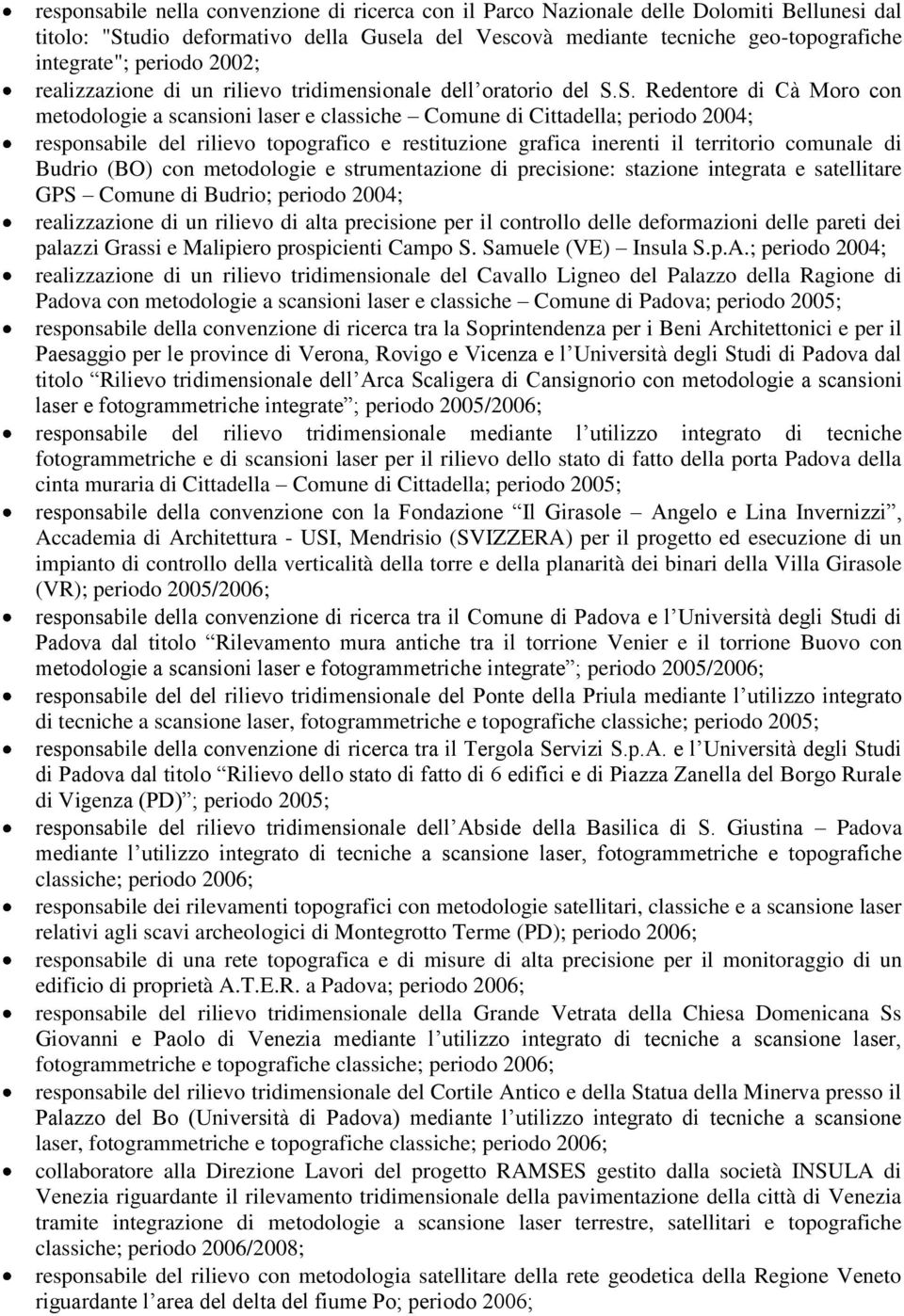 S. Redentore di Cà Moro con metodologie a scansioni laser e classiche Comune di Cittadella; periodo 2004; responsabile del rilievo topografico e restituzione grafica inerenti il territorio comunale