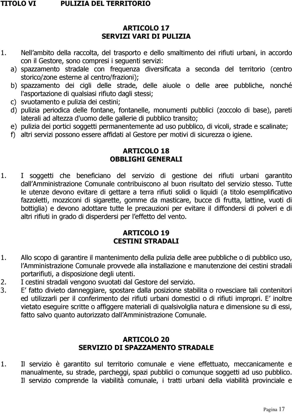 seconda del territorio (centro storico/zone esterne al centro/frazioni); b) spazzamento dei cigli delle strade, delle aiuole o delle aree pubbliche, nonché l'asportazione di qualsiasi rifiuto dagli