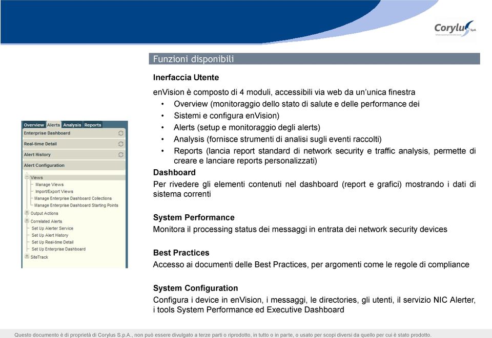 permette di creare e lanciare reports personalizzati) Dashboard Per rivedere gli elementi contenuti nel dashboard (report e grafici) mostrando i dati di sistema correnti System Performance Monitora