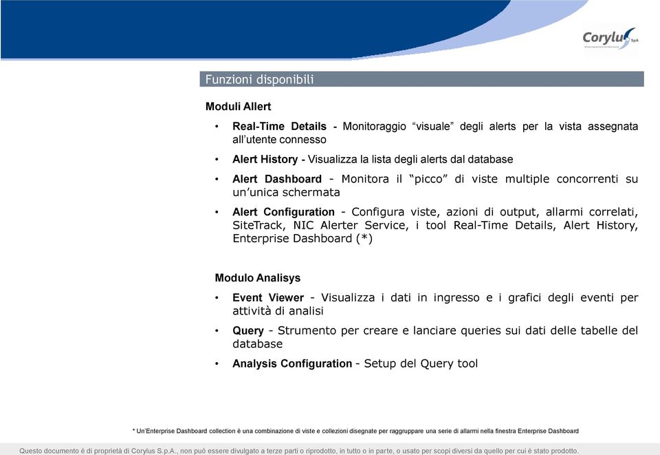 Real-Time Details, Alert History, Enterprise Dashboard (*) Modulo Analisys Event Viewer - Visualizza i dati in ingresso e i grafici degli eventi per attività di analisi Query - Strumento per creare e