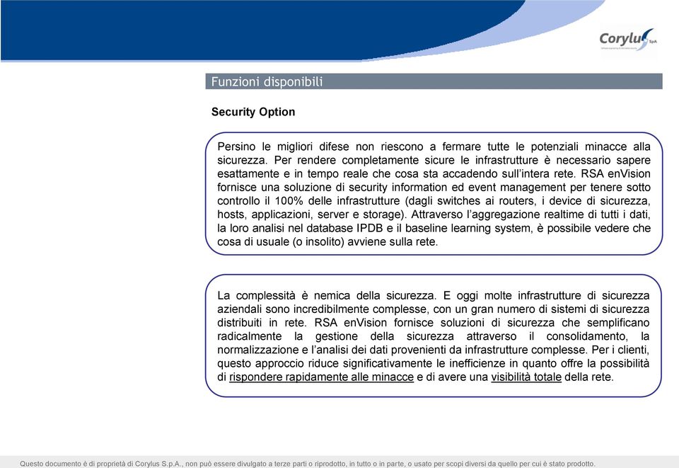 RSA envision fornisce una soluzione di security information ed event management per tenere sotto controllo il 100% delle infrastrutture (dagli switches ai routers, i device di sicurezza, hosts,